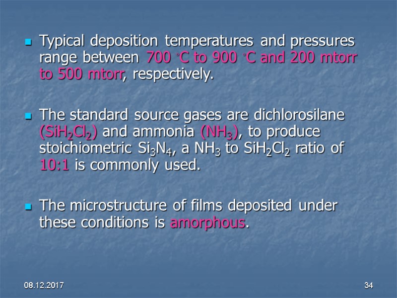 08.12.2017 34 Typical deposition temperatures and pressures range between 700 ◦C to 900 ◦C
